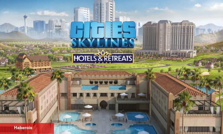Cities: Skylines'ın Son Ek Paketi Hotels & Retreats Yayında!