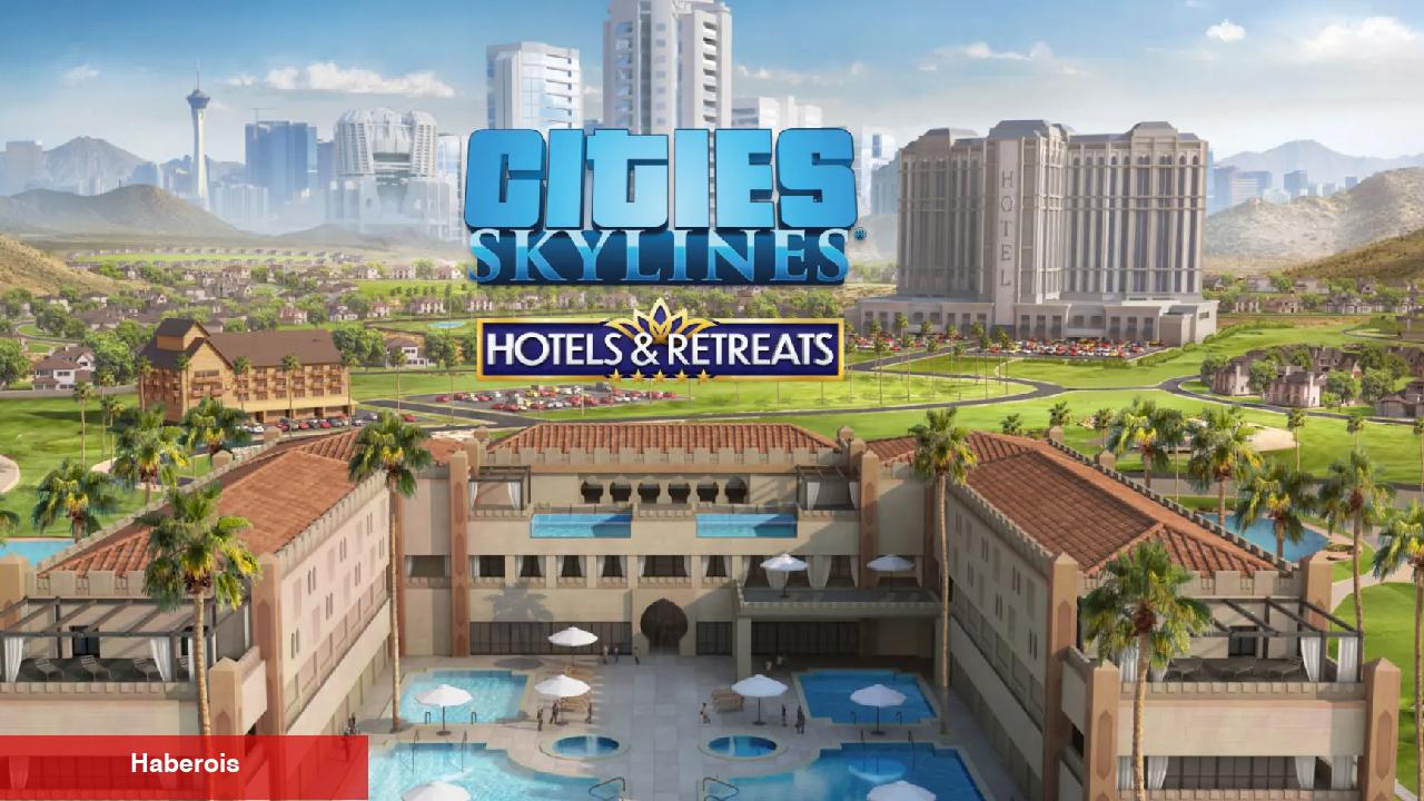 Cities: Skylines'ın Son Ek Paketi Hotels & Retreats Yayında!