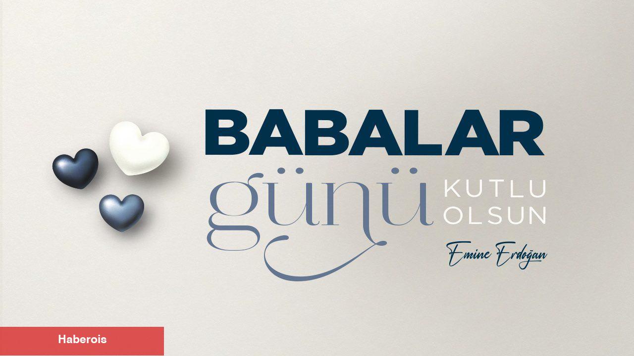 Emine Erdoğan tüm babaların 'Babalar Günü'nü kutladı