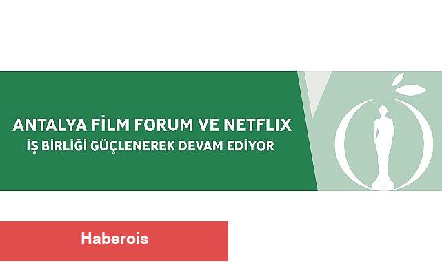 Antalya Film Forum ve Netflix İş Birliği Güçlenerek Devam Ediyor