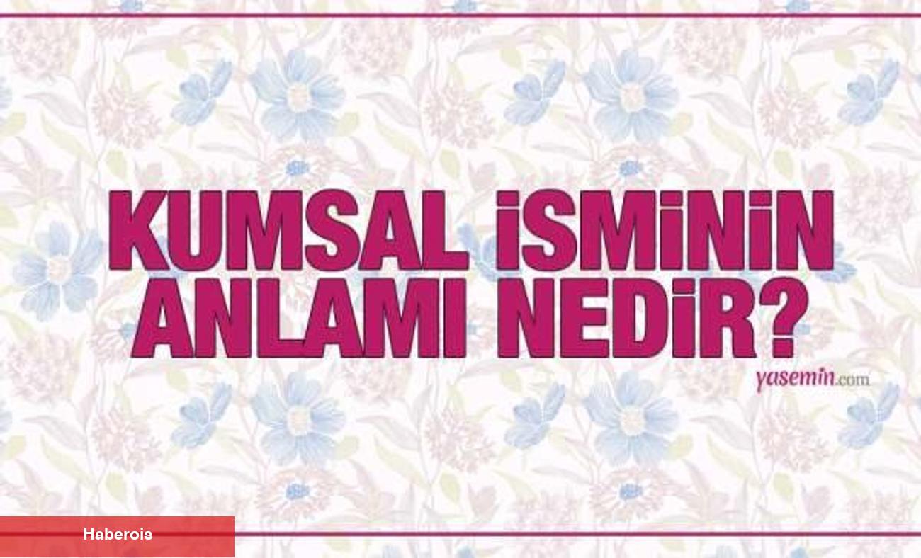 Kumsal isminin manası nedir? Kumsal ismi Kuran'da geçiyor mu? Kumsal isminin özellikleri