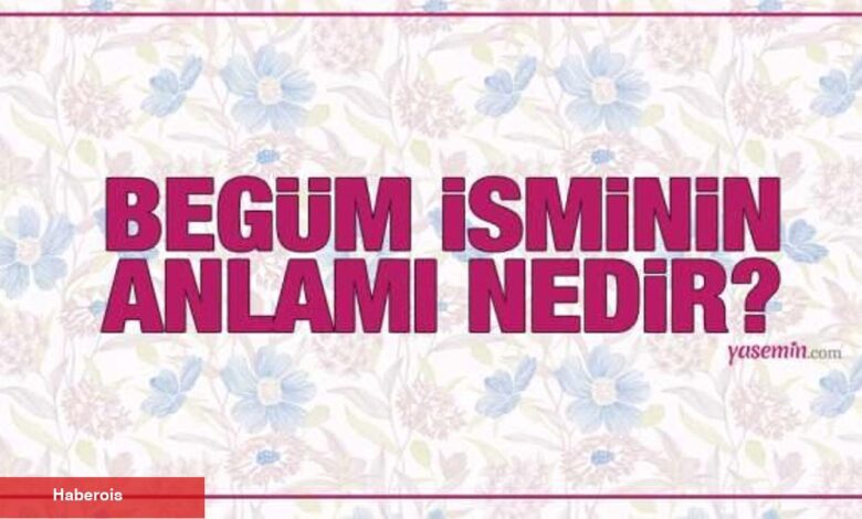 Begüm isminin manası nedir? Begüm ismi Kuran'da geçiyor mu? Begüm isminin özellikleri - Haberois Begüm isminin manası nedir? Begüm ismi Kuran'da geçiyor mu? Begüm isminin özellikleri