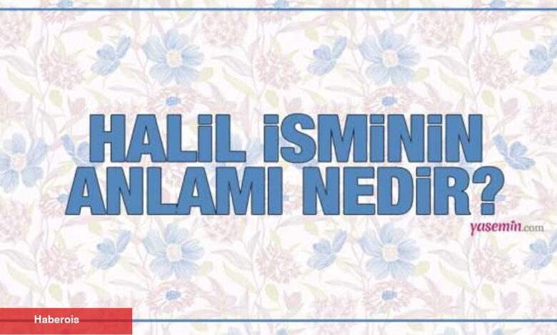 Halil isminin manası nedir? Halil ismi Kuran'da geçiyor mu? Halil isminde kaç kişi var? - Haberois Halil isminin manası nedir? Halil ismi Kuran'da geçiyor mu? Halil isminde kaç kişi var?