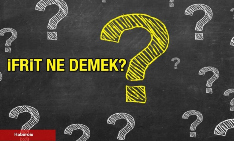İfrit ne demek? İfrit olmak tabirinin manası nedir? İfrit Sözü TDK Kelamlık Manası... - Haberois İfrit ne demek? İfrit olmak tabirinin manası nedir? İfrit Sözü TDK Kelamlık Manası...