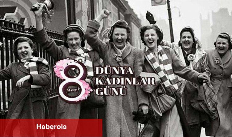 8 Mart dünyada ve Türkiye'de nasıl başladı?