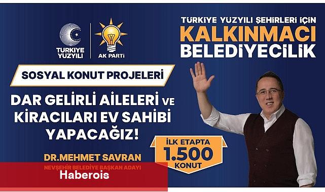 AK Parti Belediye Başkan Adayı Dr. Mehmet Savran, Sosyal Konut Projesi ile Nevşehir'deki başta dar gelirliler olmak üzere 1500 kiracı aileyi uygun fiyat ve ödeme koşullarıyla ev sahibi yapacaklarını söyledi - Haberois AK Parti Belediye Başkan Adayı Dr. Mehmet Savran, Sosyal Konut Projesi ile Nevşehir'deki başta dar gelirliler olmak üzere 1500 kiracı aileyi uygun fiyat ve ödeme koşullarıyla ev sahibi yapacaklarını söyledi