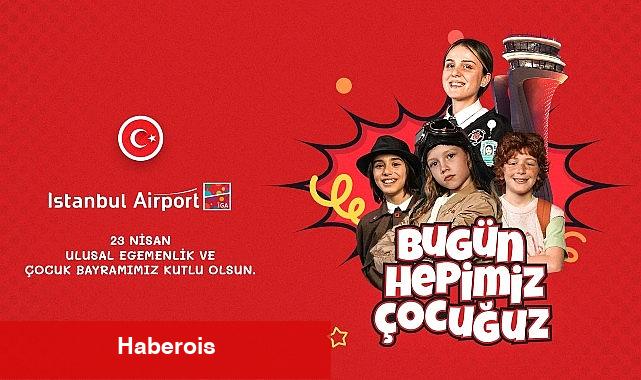İGA İstanbul Havalimanı'nı "Çocuklar ve 23 Nisan Coşkusu Sardı" - Haberois İGA İstanbul Havalimanı'nı "Çocuklar ve 23 Nisan Coşkusu Sardı"
