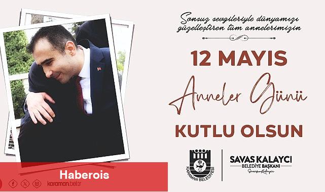 Karaman Belediye Başkanı Savaş Kalaycı, 12 Mayıs Anneler Günü dolayısıyla bir mesaj yayınlayarak tüm annelerin Anneler Günü'nü kutladı - Haberois Karaman Belediye Başkanı Savaş Kalaycı, 12 Mayıs Anneler Günü dolayısıyla bir mesaj yayınlayarak tüm annelerin Anneler Günü'nü kutladı
