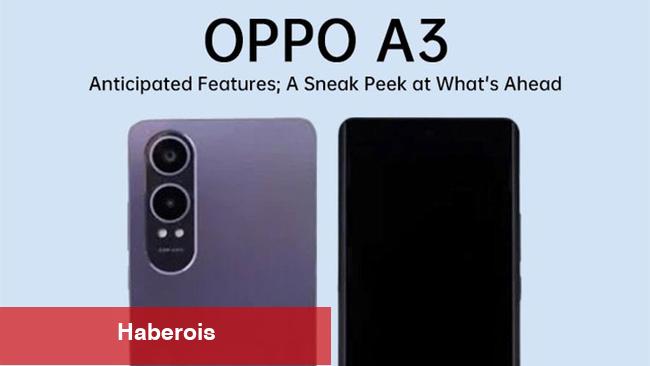 Oppo A3 özellikleri sızdı! Bu telefon peynir ekmek üzere gider!