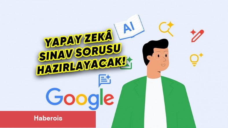 Google'dan Öğretmenleri Hayran Bırakacak Yapay Zekâ Özelliği: İmtihan Soruları Hazırlayabilecek!