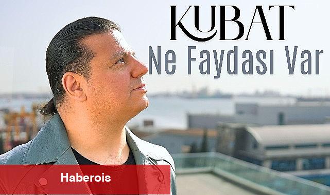 Kubat'tan Yeni Tekli: Ne Yararı Var - Haberois Kubat'tan Yeni Tekli: Ne Yararı Var