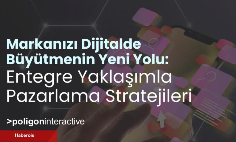 Markanızı Dijitalde Büyütmenin Yeni Yolu: Entegre Yaklaşımla Pazarlama Stratejileri - Haberois Markanızı Dijitalde Büyütmenin Yeni Yolu: Entegre Yaklaşımla Pazarlama Stratejileri